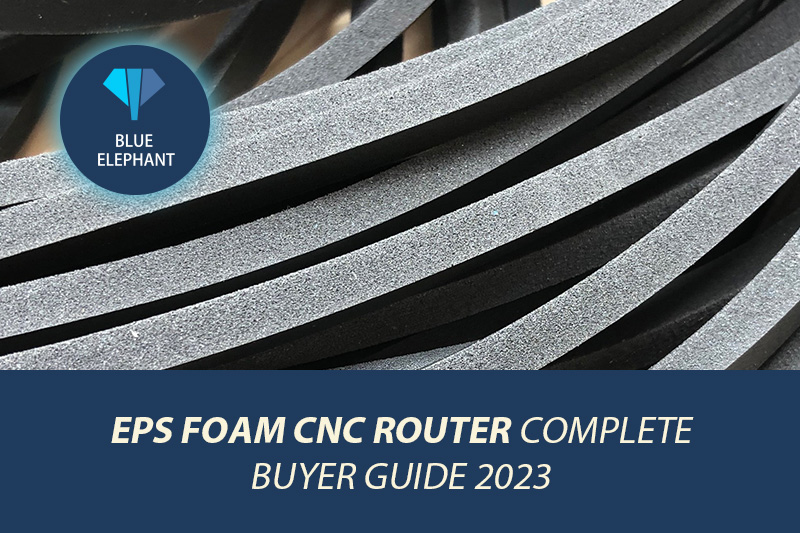EPS Foam CNC Router Complete Buyer Guide 2024
