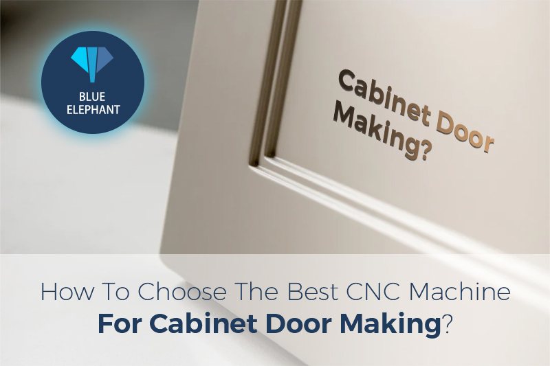 How To Choose The Best CNC Machine For Cabinet Door Making?