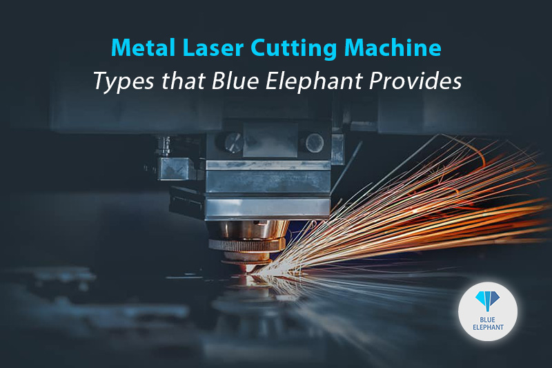 Metal Laser Cutting Machine Types that Blue Elephant Provides